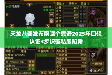 天龙八部发布网哪个靠谱2025年口碑认证3步识破私服陷阱 天龙八部发布网哪个靠谱2025年口碑认证3步识破私服陷阱