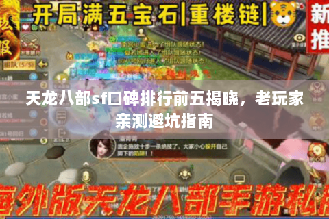 天龙八部sf口碑排行前五揭晓,老玩家亲测避坑指南 天龙八部sf口碑排行前五揭晓,老玩家亲测避坑指南