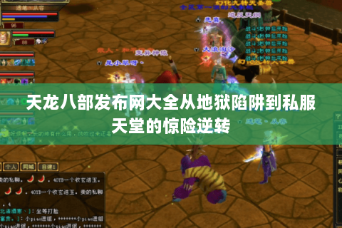 天龙八部发布网大全从地狱陷阱到私服天堂的惊险逆转 天龙八部发布网大全从地狱陷阱到私服天堂的惊险逆转