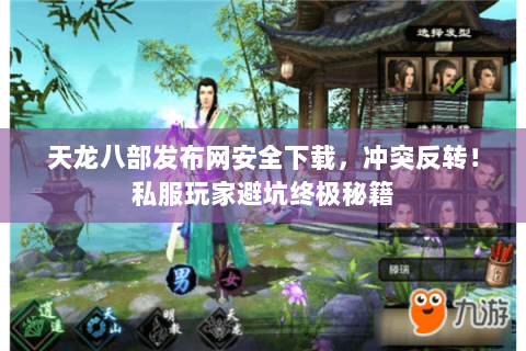 天龙八部发布网安全下载,冲突反转!私服玩家避坑终极秘籍 天龙八部发布网安全下载,冲突反转!私服玩家避坑终极秘籍