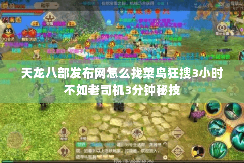 天龙八部发布网怎么找菜鸟狂搜3小时不如老司机3分钟秘技 天龙八部发布网怎么找菜鸟狂搜3小时不如老司机3分钟秘技