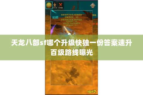 天龙八部sf哪个升级快独一份答案速升百级路线曝光 天龙八部sf哪个升级快独一份答案速升百级路线曝光