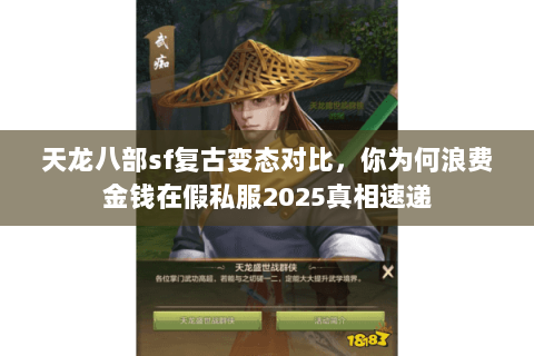 天龙八部sf复古变态对比,你为何浪费金钱在假私服2025真相速递 天龙八部sf复古变态对比,你为何浪费金钱在假私服2025真相速递