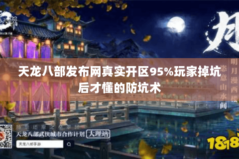 天龙八部发布网真实开区95%玩家掉坑后才懂的防坑术 天龙八部发布网真实开区95%玩家掉坑后才懂的防坑术