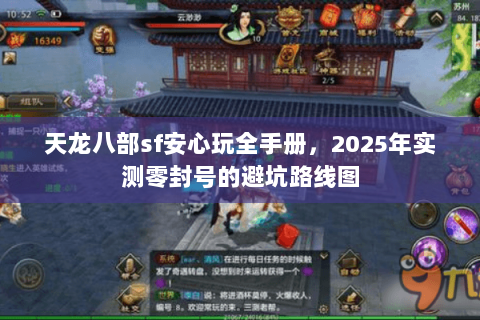 天龙八部sf安心玩全手册,2025年实测零封号的避坑路线图 天龙八部sf安心玩全手册,2025年实测零封号的避坑路线图