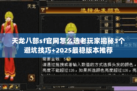 天龙八部sf官网怎么选老玩家揭秘3个避坑技巧+2025最稳版本推荐 天龙八部sf官网怎么选老玩家揭秘3个避坑技巧+2025最稳版本推荐