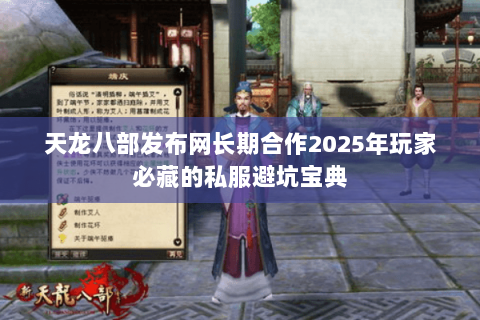 天龙八部发布网长期合作2025年玩家必藏的私服避坑宝典 天龙八部发布网长期合作2025年玩家必藏的私服避坑宝典