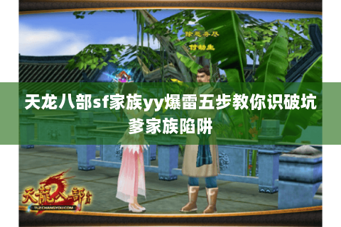 天龙八部sf家族yy爆雷五步教你识破坑爹家族陷阱 天龙八部sf家族yy爆雷五步教你识破坑爹家族陷阱