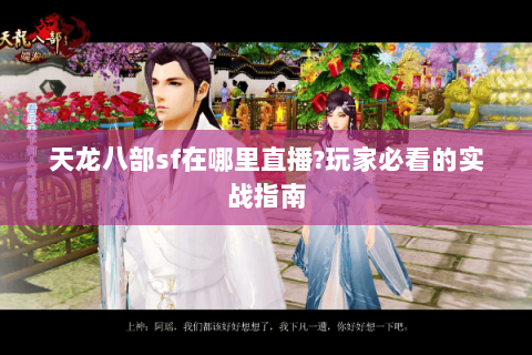 天龙八部sf在哪里直播?玩家必看的实战指南 天龙八部sf在哪里直播?玩家必看的实战指南