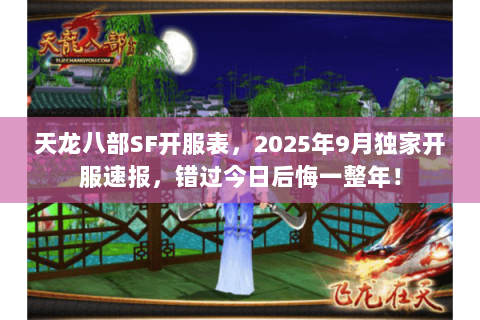 天龙八部SF开服表,2025年9月独家开服速报,错过今日后悔一整年! 天龙八部SF开服表,2025年9月独家开服速报,错过今日后悔一整年!