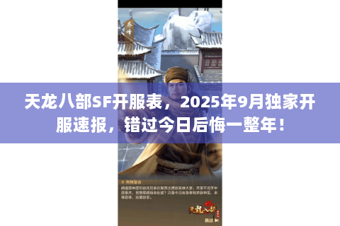天龙八部SF开服表,2025年9月独家开服速报,错过今日后悔一整年! 天龙八部SF开服表,2025年9月独家开服速报,错过今日后悔一整年!