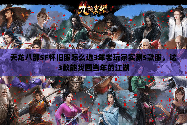 天龙八部SF怀旧服怎么选3年老玩家实测5款服,这3款能找回当年的江湖 天龙八部SF怀旧服怎么选3年老玩家实测5款服,这3款能找回当年的江湖