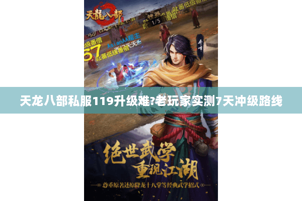 天龙八部私服119升级难?老玩家实测7天冲级路线 天龙八部私服119升级难?老玩家实测7天冲级路线