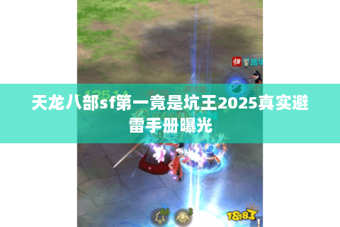 天龙八部sf第一竟是坑王2025真实避雷手册曝光 天龙八部sf第一竟是坑王2025真实避雷手册曝光