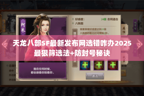 天龙八部SF最新发布网选错咋办2025最狠筛选法+防封号秘诀 天龙八部SF最新发布网选错咋办2025最狠筛选法+防封号秘诀