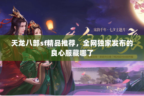 天龙八部sf精品推荐，全网独家发布的良心服藏哪了