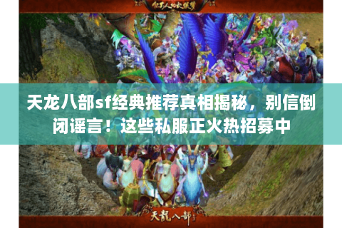 天龙八部sf经典推荐真相揭秘,别信倒闭谣言!这些私服正火热招募中 天龙八部sf经典推荐真相揭秘,别信倒闭谣言!这些私服正火热招募中