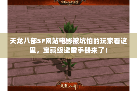 天龙八部SF网站电影被坑怕的玩家看这里,宝藏级避雷手册来了! 天龙八部SF网站电影被坑怕的玩家看这里,宝藏级避雷手册来了!