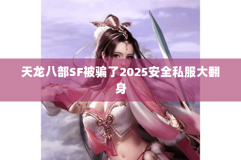 天龙八部SF被骗了2025安全私服大翻身 天龙八部SF被骗了2025安全私服大翻身