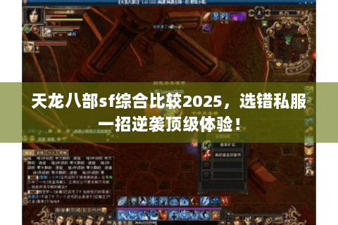 天龙八部sf综合比较2025,选错私服一招逆袭顶级体验! 天龙八部sf综合比较2025,选错私服一招逆袭顶级体验!
