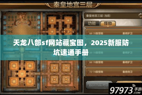 天龙八部sf网站藏宝图,2025新服防坑速通手册 天龙八部sf网站藏宝图,2025新服防坑速通手册