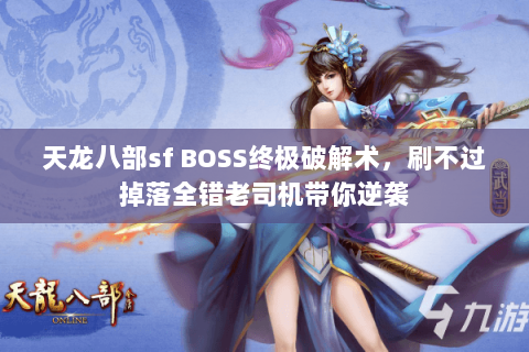 天龙八部sf BOSS终极破解术,刷不过掉落全错老司机带你逆袭 天龙八部sf BOSS终极破解术,刷不过掉落全错老司机带你逆袭