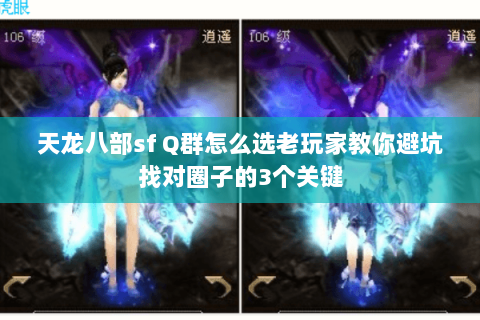 天龙八部sf Q群怎么选老玩家教你避坑找对圈子的3个关键 天龙八部sf Q群怎么选老玩家教你避坑找对圈子的3个关键