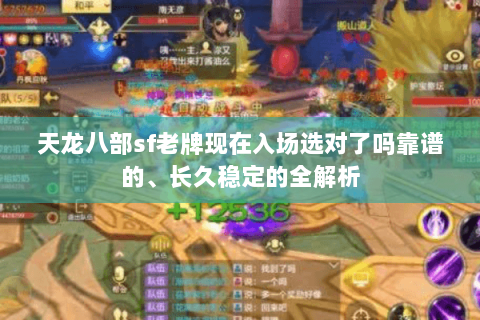 天龙八部sf老牌现在入场选对了吗靠谱的、长久稳定的全解析 天龙八部sf老牌现在入场选对了吗靠谱的、长久稳定的全解析