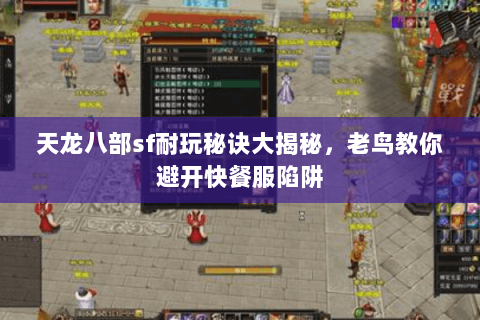 天龙八部sf耐玩秘诀大揭秘,老鸟教你避开快餐服陷阱 天龙八部sf耐玩秘诀大揭秘,老鸟教你避开快餐服陷阱