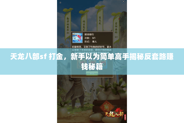 天龙八部sf 打金,新手以为简单高手揭秘反套路赚钱秘籍 天龙八部sf 打金,新手以为简单高手揭秘反套路赚钱秘籍