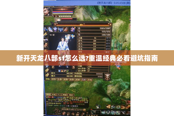新开天龙八部sf怎么选?重温经典必看避坑指南 新开天龙八部sf怎么选?重温经典必看避坑指南