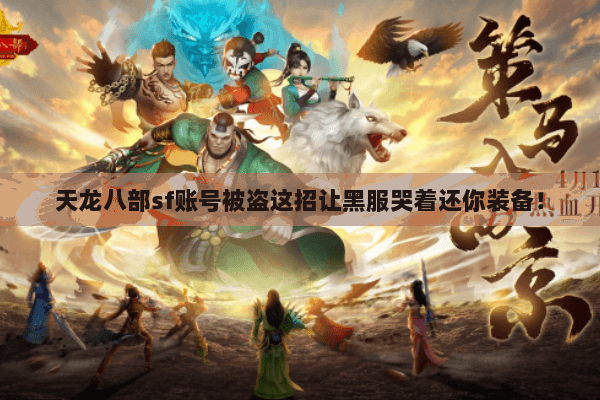 天龙八部sf账号被盗这招让黑服哭着还你装备! 天龙八部sf账号被盗这招让黑服哭着还你装备!