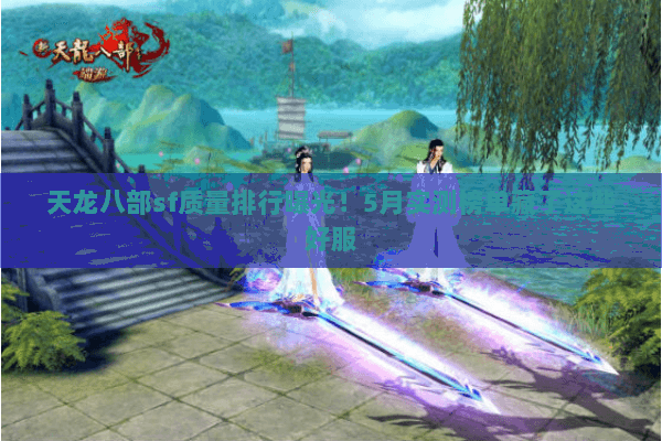 天龙八部sf质量排行曝光!5月实测榜单藏了这些好服 天龙八部sf质量排行曝光!5月实测榜单藏了这些好服