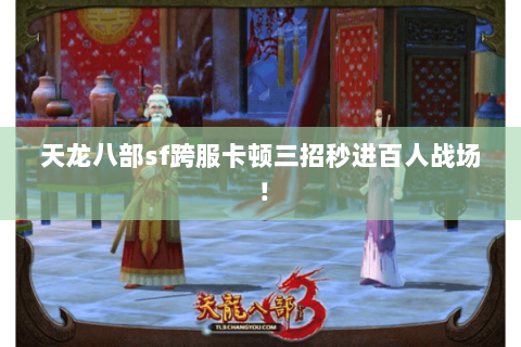 天龙八部sf跨服卡顿三招秒进百人战场! 天龙八部sf跨服卡顿三招秒进百人战场!
