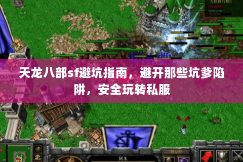 天龙八部sf避坑指南,避开那些坑爹陷阱,安全玩转私服 天龙八部sf避坑指南,避开那些坑爹陷阱,安全玩转私服