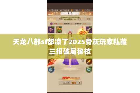 天龙八部sf都凉了2025骨灰玩家私藏三招破局秘技 天龙八部sf都凉了2025骨灰玩家私藏三招破局秘技
