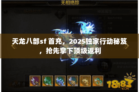 天龙八部sf 首充,2025独家行动秘笈,抢先拿下顶级返利 天龙八部sf 首充,2025独家行动秘笈,抢先拿下顶级返利
