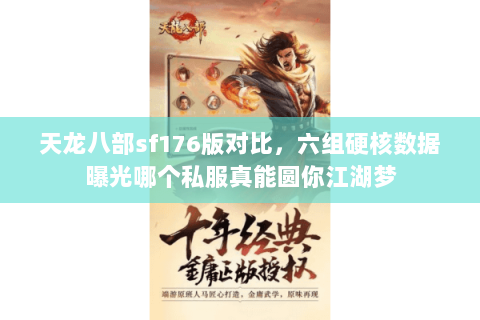 天龙八部sf176版对比,六组硬核数据曝光哪个私服真能圆你江湖梦 天龙八部sf176版对比,六组硬核数据曝光哪个私服真能圆你江湖梦