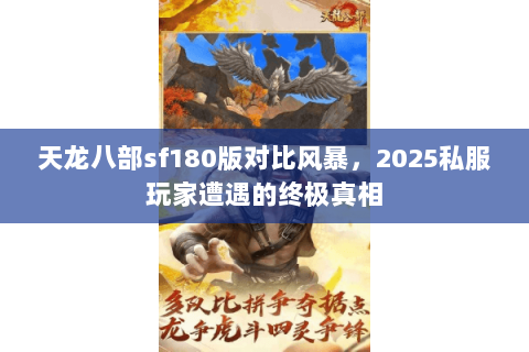 天龙八部sf180版对比风暴,2025私服玩家遭遇的终极真相 天龙八部sf180版对比风暴,2025私服玩家遭遇的终极真相
