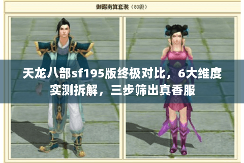 天龙八部sf195版终极对比,6大维度实测拆解,三步筛出真香服 天龙八部sf195版终极对比,6大维度实测拆解,三步筛出真香服