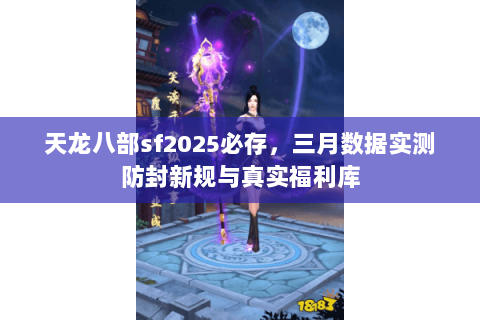 天龙八部sf2025必存,三月数据实测防封新规与真实福利库 天龙八部sf2025必存,三月数据实测防封新规与真实福利库