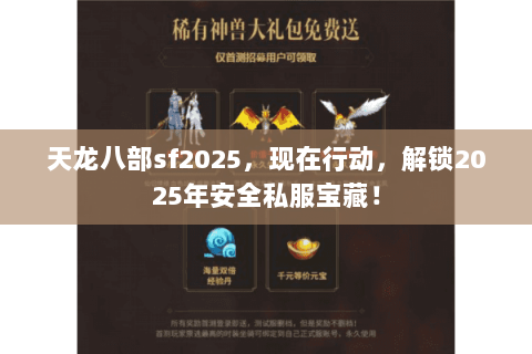 天龙八部sf2025,现在行动,解锁2025年安全私服宝藏! 天龙八部sf2025,现在行动,解锁2025年安全私服宝藏!