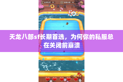 天龙八部sf长期首选,为何你的私服总在关闭前崩溃 天龙八部sf长期首选,为何你的私服总在关闭前崩溃