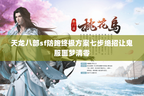 天龙八部sf防跑终极方案七步绝招让鬼服噩梦清零 天龙八部sf防跑终极方案七步绝招让鬼服噩梦清零