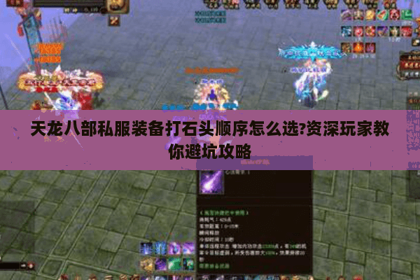 天龙八部私服装备打石头顺序怎么选?资深玩家教你避坑攻略