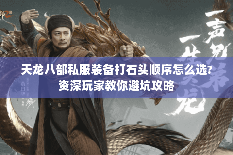 天龙八部私服装备打石头顺序怎么选?资深玩家教你避坑攻略