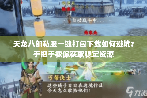 天龙八部私服一键打包下载如何避坑?手把手教你获取稳定资源
