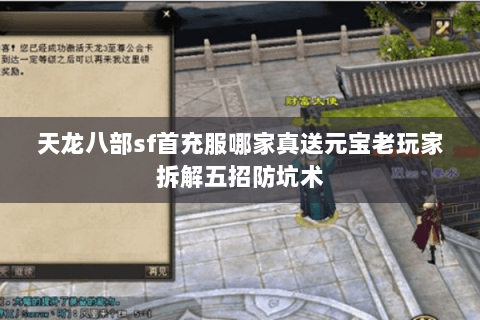 天龙八部sf首充服哪家真送元宝老玩家拆解五招防坑术 天龙八部sf首充服哪家真送元宝老玩家拆解五招防坑术