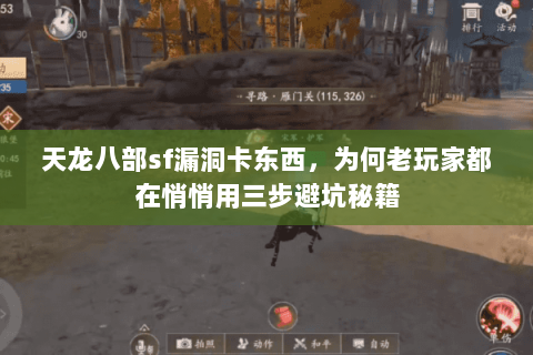 天龙八部sf漏洞卡东西,为何老玩家都在悄悄用三步避坑秘籍 天龙八部sf漏洞卡东西,为何老玩家都在悄悄用三步避坑秘籍