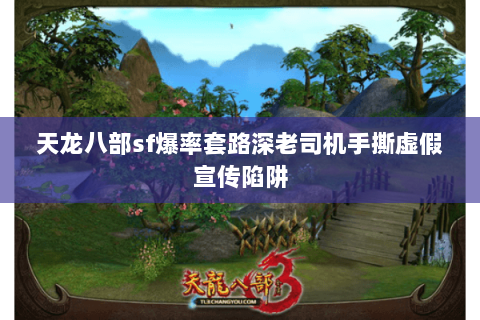 天龙八部sf爆率套路深老司机手撕虚假宣传陷阱 天龙八部sf爆率套路深老司机手撕虚假宣传陷阱